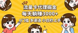流量卡代理掘金，0门槛，每天躺赚3000+，多种推广渠道，新手小白轻松上手-木白网创