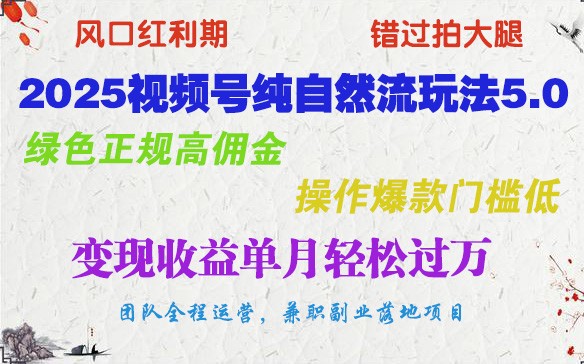 2025视频号纯自然流玩法5.0，绿色正规高佣金，操作爆款门槛低，变现收益单月轻松过万-木白网创