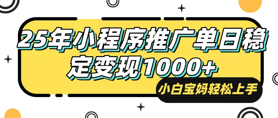 25年最新风口，小程序自动推广，，稳定日入1000+，小白轻松上手-木白网创