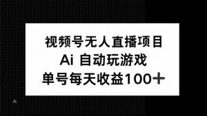 视频号无人直播项目，AI自动玩游戏，每天收益150+-木白网创