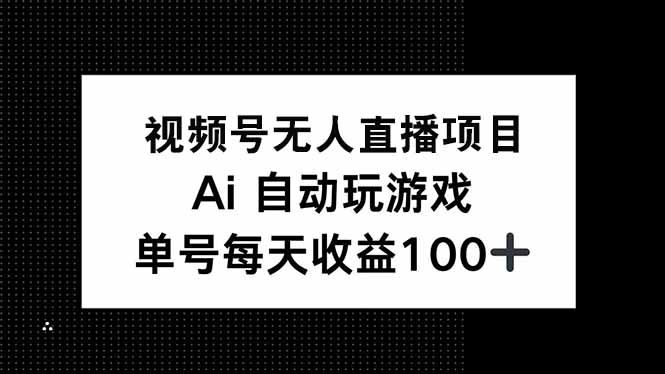 视频号无人直播项目，AI自动玩游戏，每天收益150+-木白网创