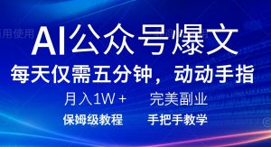 AI公众号爆文，每天5分钟，月入1W+，完美副业项目-木白网创