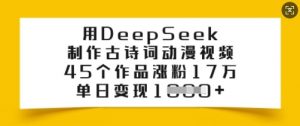 用DeepSeek制作古诗词动漫视频，45个作品涨粉17万，单日变现多张-木白网创