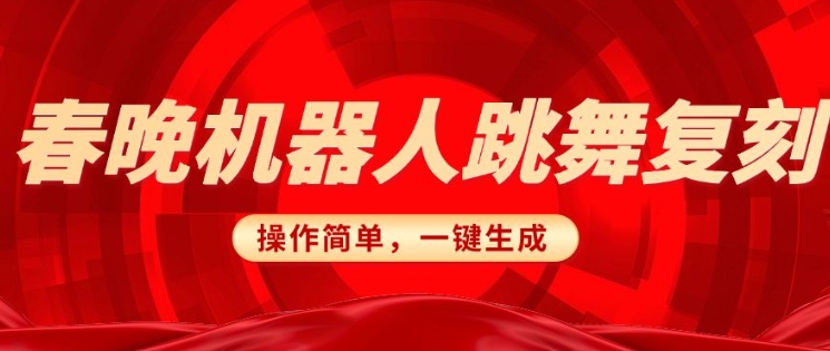 春晚机器人复刻，AI机器人搞怪赛道，操作简单适合，一键去重，无脑搬运实现日入3张(详细教程)-木白网创