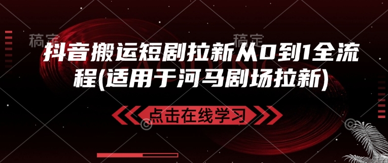 抖音搬运短剧拉新从0到1全流程(适用于河马剧场拉新)-木白网创