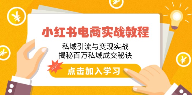 小红书电商实战教程：私域引流与变现实战，揭秘百万私域成交秘诀-木白网创
