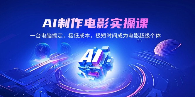 AI制作电影实操课，一台电脑搞定，极低成本，极短时间成为电影超级个体-木白网创
