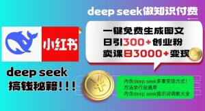 Deepseek一键免费生成小红书图文日引300+创业粉，日变现多张教程，方法全行业通用！-木白网创