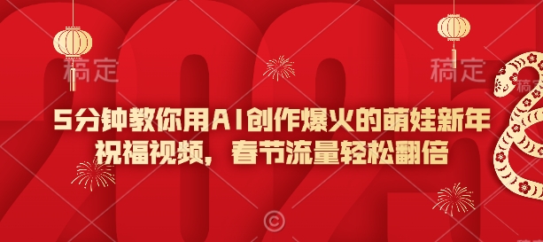 5分钟教你用AI创作爆火的萌娃新年祝福视频，春节流量轻松翻倍-木白网创