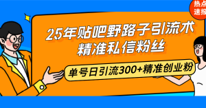 25年贴吧野路子引流术，精准私信粉丝，单号日引流300+精准创业粉-木白网创