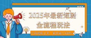 2025年最新短剧玩法，全流程实操，小白轻松上手，视频号抖音同步分发，单日收入500+-木白网创