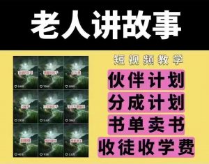 老人讲故事短视频教学，变现方式，可做伙伴计划、分成计划，书单卖书、收徒等-木白网创
