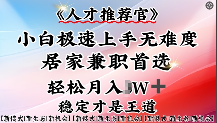 人才推荐官—小白轻松上手实操，居家兼职首选，一部手机即可-木白网创