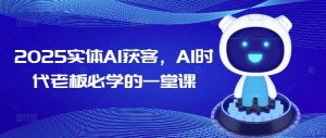 2025实体AI获客，AI时代老板必学的一堂课-木白网创