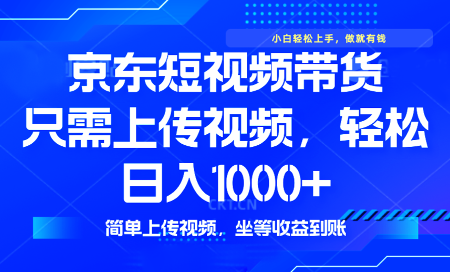 最新风口，京东短视频带货，只需上传视频，轻松日入1000+，无需剪辑，…-木白网创
