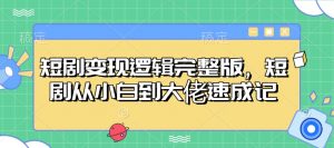 短剧变现逻辑完整版，短剧从小白到大佬速成记-木白网创