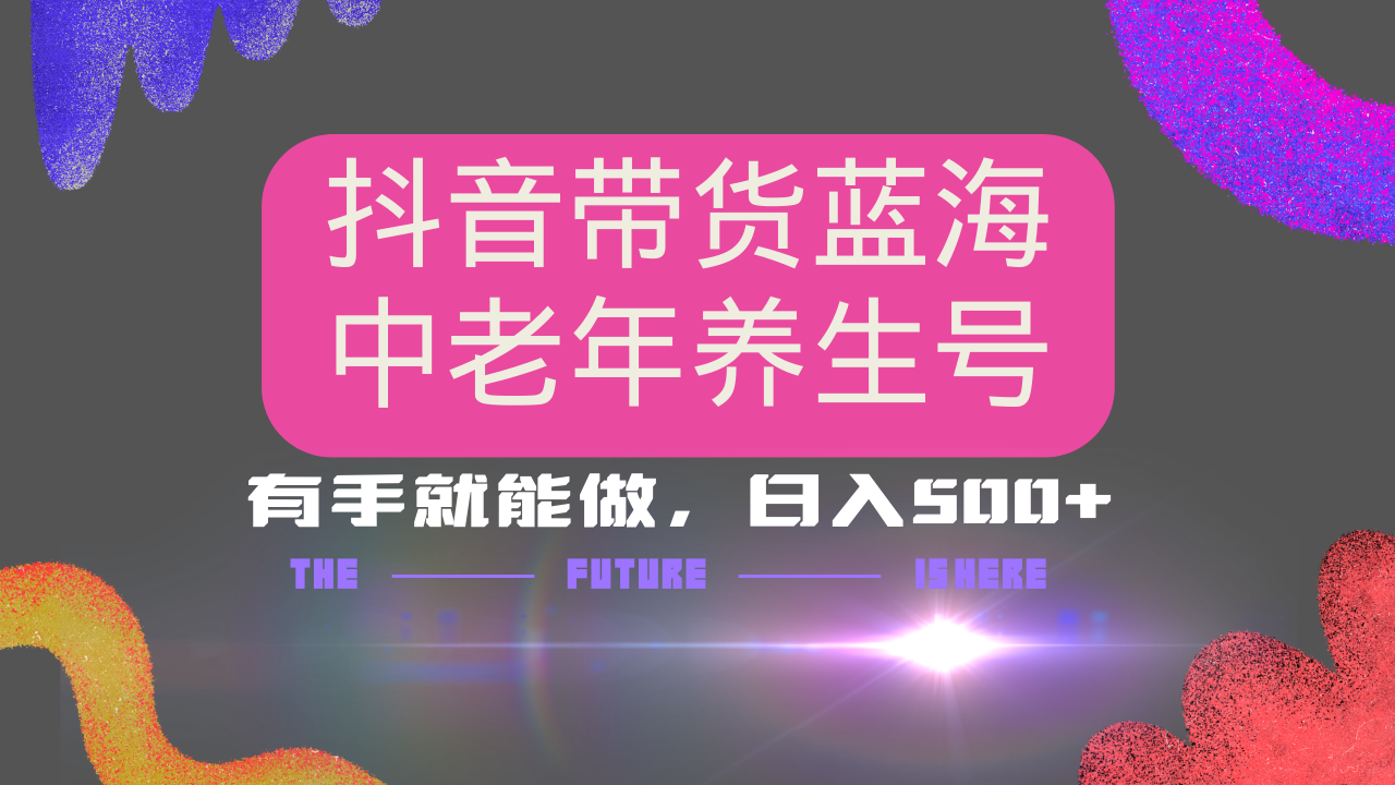 抖音带货冷门赛道，用AI做中老年养生号，可矩阵放大，小白也能月入30000+-木白网创