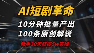 AI短剧革命！10分钟批量产出100条原创解说，新手30天狂揽5w实操揭秘-木白网创
