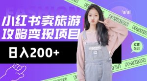高转化玩法，小红书旅游攻略变现，低流量高转化，几乎零成本，日入2张-木白网创