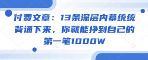 付费文章：13条深层内幕统统背诵下来，你就能挣到自己的第一笔1000W-木白网创