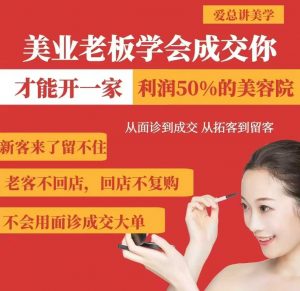 美业老板学会成交，你才能开一家利润50的美容院，从面诊到成交，从拓客到留客-木白网创