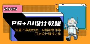 PS+AI设计教程：涵盖PS美颜修图、AI插画制作等，开启设计赚钱之旅-木白网创