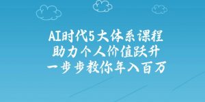 AI时代5大体系课程：助力个人价值跃升，一步步教你年入百万-木白网创