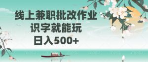 线上兼职批改作业，识字就能玩，日入500+-木白网创