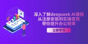 深入了解deepseek AI课程，从注册安装到实操变现，带你提升办公效率-木白网创