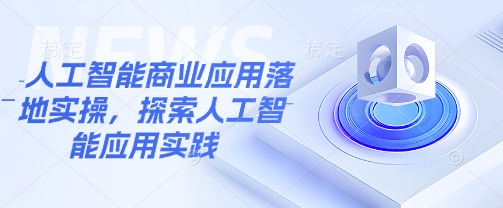 人工智能商业应用落地实操，探索人工智能应用实践-木白网创