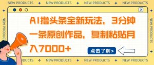 AI撸头条全新玩法，3分钟一条原创作品，复制粘贴月入7000+-木白网创