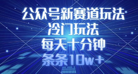 公众号新赛道玩法，冷门玩法，每天十分钟，条条10w+-木白网创