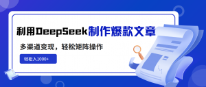 利用DeepSeek制作爆款文章，多渠道变现，轻松矩阵操作，轻松日入1000+-木白网创