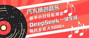 汽水原创音乐DeepSeek一键生成，新手小白轻松搞定，每月多收入5k+-木白网创