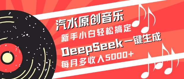 汽水原创音乐DeepSeek一键生成，新手小白轻松搞定，每月多收入5k+-木白网创