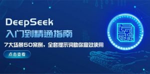 DeepSeek入门到精通指南，7大场景50案例，全套提示词助你高效使用-木白网创