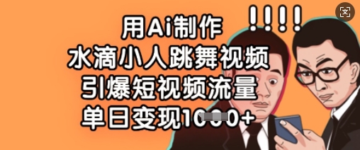 用Ai制作水滴小人跳舞视频，引爆短视频流量，单日变现数张-木白网创