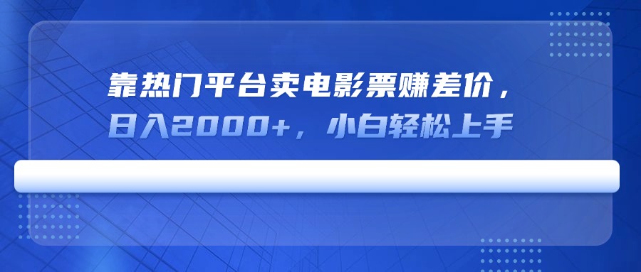 靠热门平台卖电影票赚差价，日入2000+，小白轻松上手-木白网创