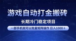 游戏自动打金搬砖项目  一部手机也可批量矩阵操作 单日收入1000＋ 全部...-木白网创