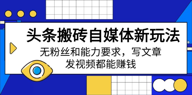 头条搬砖自媒体新玩法，无粉丝和能力要求，写文章、发视频都能赚钱-木白网创