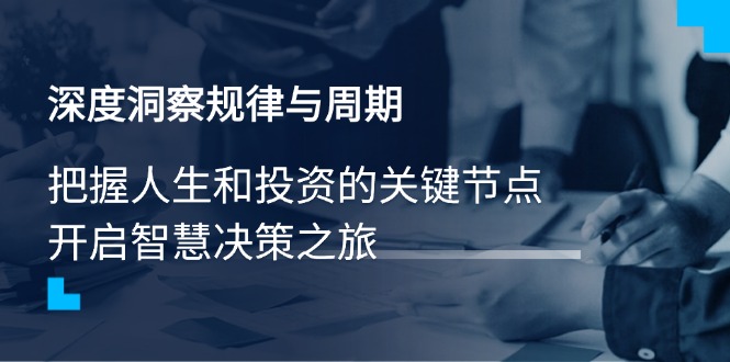 深度洞察规律与周期，把握人生和投资的关键节点，开启智慧决策之旅-木白网创