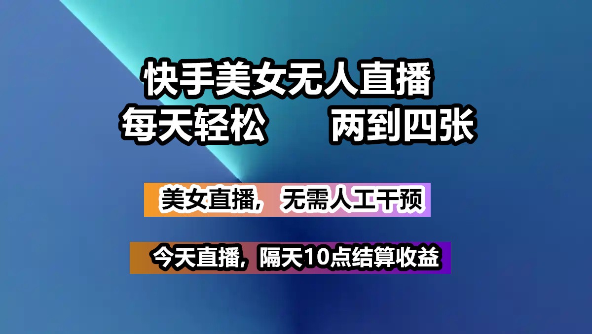 快手美女无人直播, 每天最少一到三张,全程托管无需人工干涉-木白网创