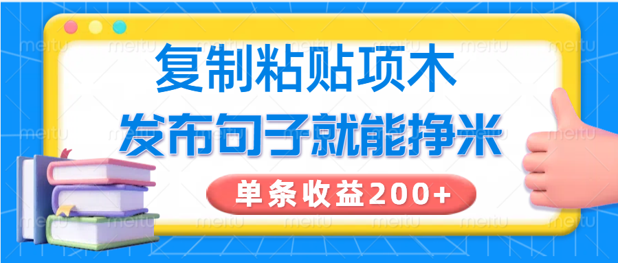 复制粘贴小项目，发布句子就能赚米，单条收益200+-木白网创