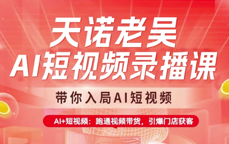 天诺老吴AI短视频录播课，带你入局AI短视频，AI+短视频，跑通视频带货-木白网创