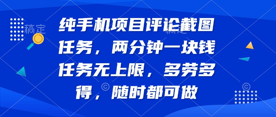 纯手机项目评论截图任务，两分钟一块钱 任务无上限多劳多得，随时随地…-木白网创