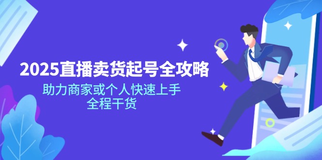 2025直播卖货起号全攻略，助力商家或个人快速上手，全程干货-木白网创