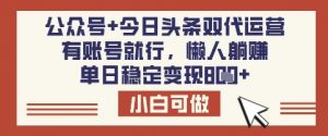公众号+今日头条双代运营，有账号就行，单日稳定变现8张【揭秘】-木白网创