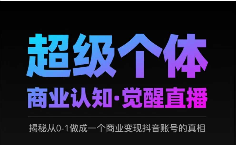 2025超级个体商业认知·觉醒直播，揭秘从0-1做成一个商业变现抖音账号的真相-木白网创