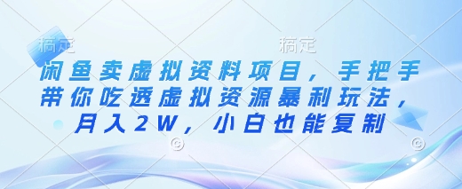 闲鱼卖虚拟资料项目，手把手带你吃透虚拟资源暴利玩法，月入2W，小白也能复制-木白网创
