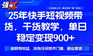 25年最新快手短视频带货,单日稳定变现900+,没有技术门槛,做就有收益-木白网创